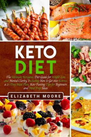 Keto Diet: The Ultimate Ketogenic Diet Guide for Weight Loss and Mental Clarity, Including How to Get Into Ketosis, a 21-Day Meal