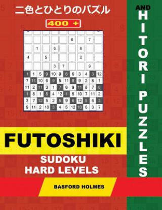 400 Futoshiki Sudoku and Hitori Puzzles. Hard Levels.: 12x12 Hitori Puzzles and 9x9 Futoshiki Heavy Levels. Holmes Presents a Collection of Amazing Cl