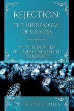 Rejection: The Hidden Gem of Success Why Fit in When You Were Born to Standout