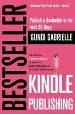 Kindle Bestseller Publishing: Publish a Bestseller in the Next 30 Days! - The Proven 4-Week Formula to Go from Zero to Bestseller as a First-Time Au