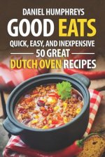 Good Eats: Quick, Easy, and Inexpensive; 50 Great Dutch Oven Recipes