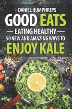 Good Eats: Eating Healthy - 50 New and Amazing Ways to Enjoy Kale