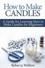 How to Make Candles: A Guide for Learning How to Make Candles for Beginners