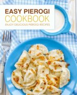 Easy Pierogi Cookbook: Enjoy Delicious Pierogi Recipes (2nd Edition)
