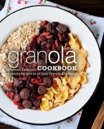 Granola Cookbook: Discover Delicious Granola Recipes in an Easy Granola Cookbook (2nd Edition)