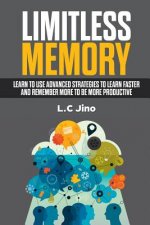 Limitless Memory: Learn to Use Advanced Strategies to Learn Faster and Remember More to Be More Productive