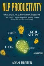 Nlp Productivity: Reach Success Using Neuro-Linguistic Programming Transformational Confidence Creator Life Habits 2.0: Goal Setting, Ti
