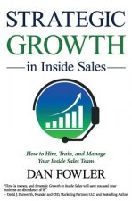 Strategic Growth in Inside Sales: How to Hire, Train, and Manage Your Inside Sales Team