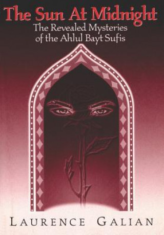 The Sun at Midnight: The Revealed Mysteries of the Ahlul Bayt Sufis