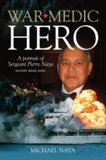 War Medic Hero: A Portrait of Sergeant Pierre Naya, Military Medal RAMC