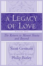 A Legacy of Love, Volume One: The Return to Mount Shasta and Beyond