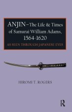 Anjin - The Life and Times of Samurai William Adams, 1564-1620