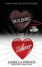 Bulimic To Believer: Using Biblical Principals to Understand Why Bulimia is More than Eating Disorder