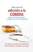 Cómo Vencer la Adicción a la Comida: Líbrate de las ansias por comer y aprende a vivir feliz y saludablemente