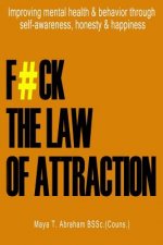 F#ck the Law of Attraction: Improving Mental Health & Behavior Through Self-Awareness, Honesty & Happiness