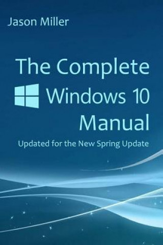 The Complete Windows 10 Manual: Updated for the new Spring Update