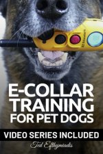 E-COLLAR TRAINING for Pet Dogs: The only resource you'll need to train your dog with the aid of an electric training collar