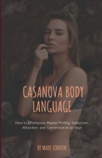 Casanova Body Language: How to Effortlessly Master Flirting, Seduction, Attraction, and Connection in 30 days