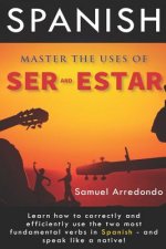 Master The Uses of Ser & Estar: The Two Most Important and Fundamental Spanish Verbs