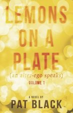 Lemons on a Plate (an Alter-Ego Speaks): Volume 1