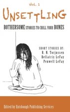 Unsettling: Bothersome Stories to Chill Your Bones Vol. 1