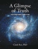A Glimpse of Truth: How Everything Comes To Be