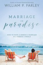 Marriage In Paradise: How to Have a Genesis two Marriage in a Genesis three World