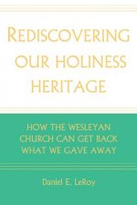 Rediscovering Our Holiness Heritage: How the Wesleyan Church Can Get Back What We Gave Away