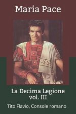 La Decima Legione - Vol. III: Tito Flavio, Console Romano