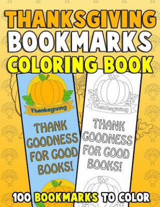 Thanksgiving Bookmarks Coloring Book: 100 Bookmarks to Color: Thanksgiving Coloring Activity Book for Kids, Adults and Seniors Who Love Reading