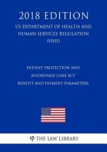 Patient Protection and Affordable Care Act - Benefit and Payment Parameters (US Department of Health and Human Services Regulation) (HHS) (2018 Editio