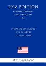Portability of a Deceased Spousal Unused Exclusion Amount (US Internal Revenue Service Regulation) (IRS) (2018 Edition)