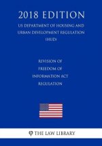 Revision of Freedom of Information Act Regulation (US Department of Housing and Urban Development Regulation) (HUD) (2018 Edition)