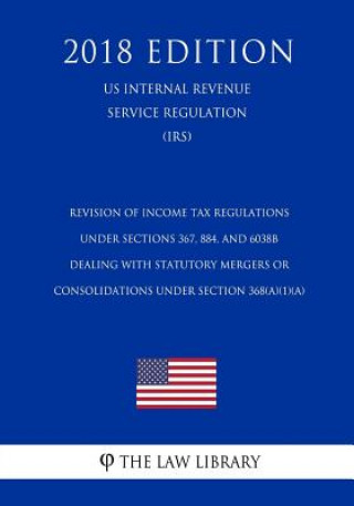 Revision of Income Tax Regulations Under Sections 367, 884, and 6038B Dealing With Statutory Mergers or Consolidations Under Section 368(a)(1)(A) (US