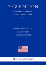 Treatment of Overall Foreign and Domestic Losses (US Internal Revenue Service Regulation) (IRS) (2018 Edition)