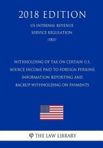 Withholding of Tax on Certain U.S. Source Income Paid to Foreign Persons - Information Reporting and Backup Withholding on Payments (US Internal Reven