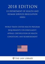 World Trade Center Health Program - Requirements for Enrollment, Appeals, Certification of Health Conditions, and Reimbursement (US Department of Heal