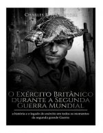 O Exército Britânico durante a Segunda Guerra Mundial: a história e o legado do exército em todos os momentos da segunda grande guerra