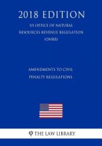 Amendments to Civil Penalty Regulations (US Office of Natural Resources Revenue Regulation) (ONRR) (2018 Edition)