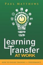 Learning Transfer at Work: How to Ensure Training >> Performance