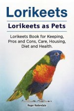 Lorikeets. Lorikeets as Pets. Lorikeets Book for Keeping, Pros and Cons, Care, Housing, Diet and Health.