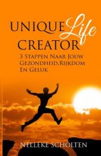 Unique Life Creator: 3 Stappen Naar Jouw Gezondheid, Rijkdom En Geluk