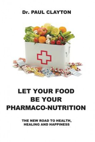 Let Your Food Be Your Pharmaco-Nutrition: The New Road to Health, Healing and Happiness.