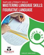 NAPLAN LITERACY SKILLS Mastering Language Skills: Figurative Language Years 3, 4, and 5: Covers Idioms, Similes, Metaphors, Adages, Proverbs, and Hype