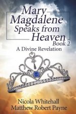 Mary Magdalene Speaks from Heaven Book 2: A Divine Revelation