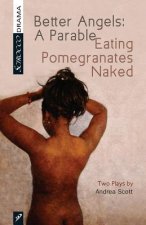 Better Angels: A Parable and Eating Pomegranates Naked: Two Plays by Andrea Scott