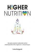 Higher Nutrition: The Art & Science of Healthy Living