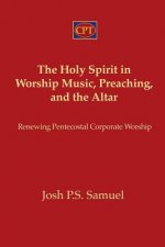 The Holy Spirit in Worship Music, Preaching, and the Altar: Renewing Pentecostal Corporate Worship