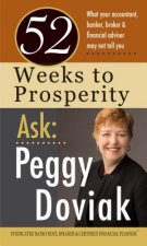 52 Weeks to Prosperity Ask Peggy Doviak: What Your Accountant, Banker, Broker & Financial Adviser May Not Tell You