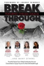 Break Through Featuring Chelsea Galicia: Powerful Stories from Global Authorities That Are Guaranteed to Equip Anyone for Real Life Breakthroughs